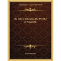 The Life of Jehoshua the Prophet of Nazareth - Paperback