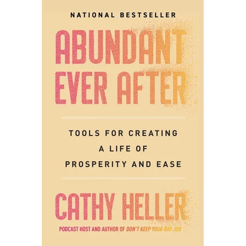 Abundant Ever After: Tools for Creating a Life of Prosperity and Ease - Paperback