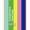 Colorfield Painting: Minimal, Cool, Hard Edge, Serial and Post-Painterly Abstract Art of the Sixties to the Present - Hardcover