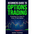 Beginners Guide To Options Trading: Everything You Need To Know To Get Started - Paperback