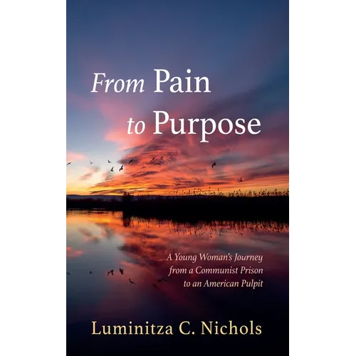 From Pain to Purpose: A Young Woman's Journey from a Communist Prison to an American Pulpit - Paperback