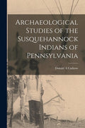 Archaeological Studies of the Susquehannock Indians of Pennsylvania - Paperback