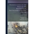 Pennsylvania in the war of the Revolution, Battalions and Line. 1775-1783; Volume 1 - Paperback