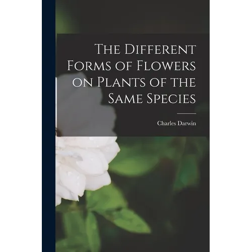 The Different Forms of Flowers on Plants of the Same Species - Paperback