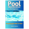 Pool Maintenance For Beginners: Everything You Need To Know - Paperback
