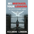 My Mistakes, Your Lessons: The Life of Ricardo London - Paperback