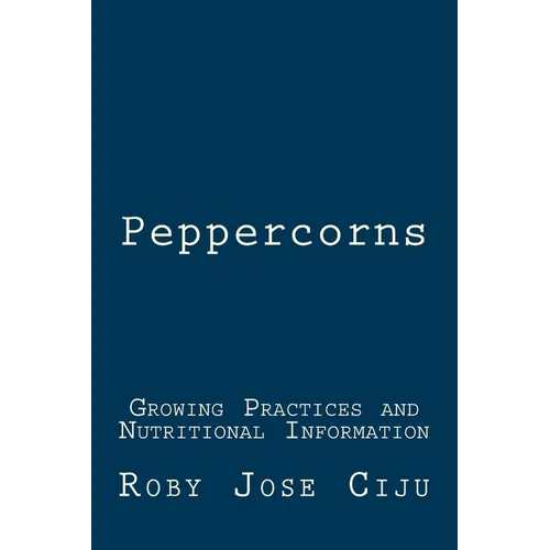 Peppercorns: Growing Practices and Nutritional Information - Paperback