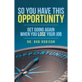So You Have This Opportunity: Get Going Again When You Lose Your Job - Paperback