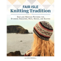 Fair Isle Knitting Tradition: Shetland Heritage Patterns for Stunning Sweaters, Hats, Socks, and Gloves - Hardcover