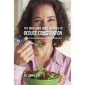 103 Meal and Juice Recipes to Reduce Constipation: Facilitate Your Digestion Using Effective and Delicious Foods - Paperback