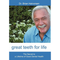Great Teeth for Life: The Secret to a Lifetime of Good Dental Health - Hardcover