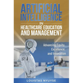 Artificial Intelligence for Healthcare Education and Management: Advancing Equity, Excellence, and Innovation - Paperback
