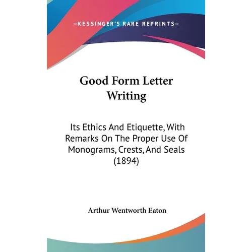 Good Form Letter Writing: Its Ethics And Etiquette, With Remarks On The Proper Use Of Monograms, Crests, And Seals (1894) - Hardcover