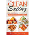 Clean Eating: 100+ Delicious Clean Eating Recipes for Weight Loss - The Ultimate Clean Eating Cookbook - Hardcover