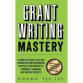 Grant Writing Mastery: A Complete Guide to Getting Funding and Writing Winning Proposals for Nonprofits, Community Programs, and Creative Projects - Hardcover