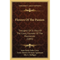 Flowers Of The Passion: Thoughts Of St. Paul Of The Cross, Founder Of The Passionists (1893) - Paperback