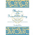 Masters of the French Art Song: Translations of the Complete Songs of Chausson, Debussy, Duparc, Faure, and Ravel - Paperback