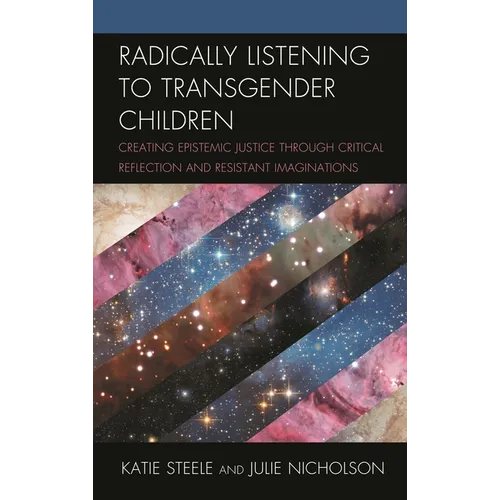Radically Listening to Transgender Children: Creating Epistemic Justice Through Critical Reflection and Resistant Imaginations - Paperback