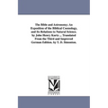 The Bible and Astronomy; An Exposition of the Biblical Cosmology, and Its Relations to Natural Science. by John Henry Kurtz ... Translated from the Th - Paperback
