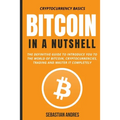 Bitcoin in a Nutshell: The definitive guide to introduce you to the world of Bitcoin, cryptocurrencies, trading and master it completely - Paperback