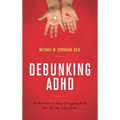 Debunking ADHD: 10 Reasons to Stop Drugging Kids for Acting Like Kids - Hardcover