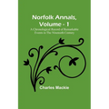 Norfolk Annals, Vol. 1; A Chronological Record of Remarkable Events in the Nineteeth Century - Paperback