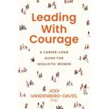 Leading With Courage: A Career-Long Guide for Idealistic Women - Paperback