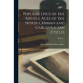 Popular Epics of the Middle Ages of the Norse-German and Carlovingian Cycles; Volume 1 - Paperback