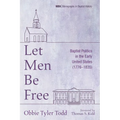 Let Men Be Free: Baptist Politics in the Early United States (1776-1835) - Hardcover