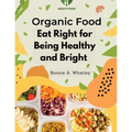 Organic Food: Eat Right for Being Healthy and Bright - Paperback