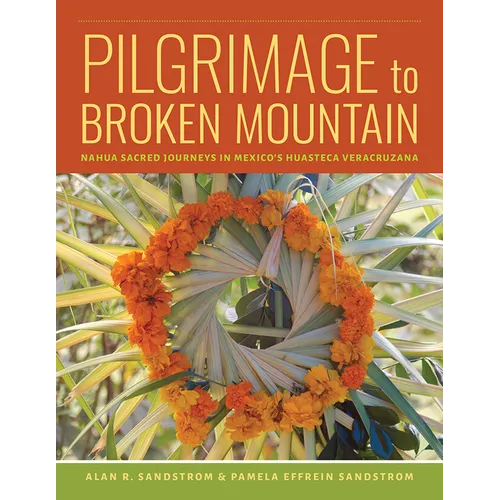 Pilgrimage to Broken Mountain: Nahua Sacred Journeys in Mexico's Huasteca Veracruzana - Paperback