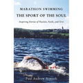 The Marathon Swimming the Sport of the Soul: Inspiring Stories of Passion, Faith, and Grit - Paperback