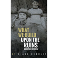 What We Build Upon the Ruins: And Other Stories - Paperback