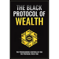 The Black Protocol of Wealth: Unlock the Forbidden Codes to Purge Money Blocks, Elevate Your Frequency, and Build Lasting Wealth - Paperback