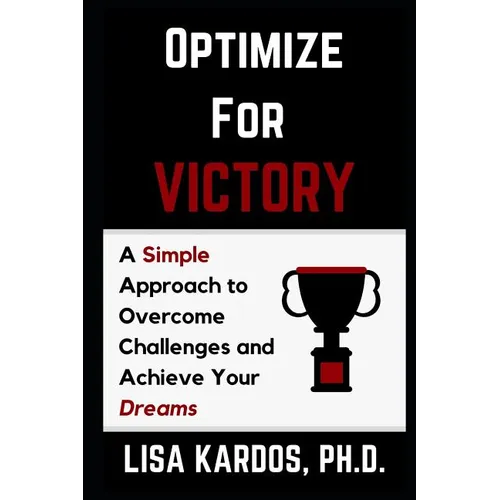 Optimize for Victory: A Simple Approach to Overcome Challenges and Achieve Your Dreams - Paperback