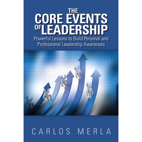 The Core Events of Leadership: Powerful Lessons to Build Personal and Professional Leadership Awareness - Paperback