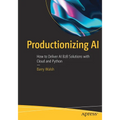 Productionizing AI: How to Deliver AI B2B Solutions with Cloud and Python - Paperback