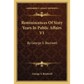 Reminiscences Of Sixty Years In Public Affairs V1: By George S. Boutwell - Paperback