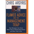 Flawed Advice and the Management Trap: How Managers Can Know When They're Getting Good Advice and When They're Not - Hardcover