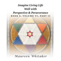 Imagine Living Life Well with Perspective and Perseverance: Book 5, Volume VI, Part II - Paperback