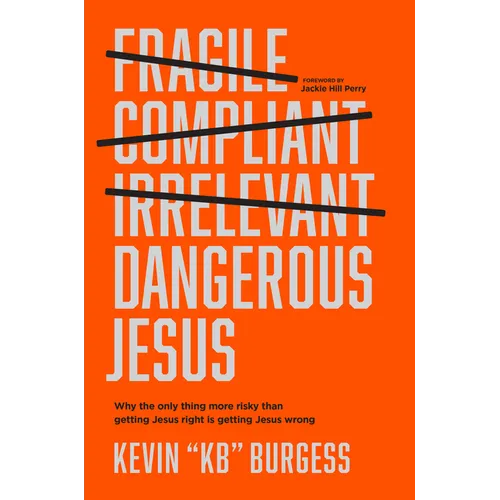 Dangerous Jesus: Why the Only Thing More Risky Than Getting Jesus Right Is Getting Jesus Wrong - Hardcover