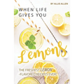 When Life Gives You Lemons: The Freshest Lemon-Flavored Recipes Ever! - Paperback