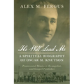 He Will Lead Me: A Spiritual Biography of Oscar M. Knutson: Pentecostal Minister, Evangelist, and Gospel Publisher - Hardcover