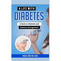 A Life with Diabetes: A Book on Diabetes and Diabetes Management - Paperback