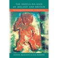 The Sheela-na-Gigs of Ireland and Britain: The Divine Hag of the Christian Celts - An Illustrated Guide - Paperback