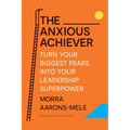 The Anxious Achiever: Turn Your Biggest Fears Into Your Leadership Superpower - Hardcover