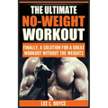 The Ultimate No-Weight Workout: Finally, A Solution For A Great Workout Without The Weights - Paperback