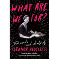 What Are We For?: The Words and Ideals of Eleanor Roosevelt - Paperback