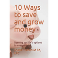 10 Ways to save and grow money: Opening up life's options to everyone - Paperback
