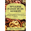 Spaanse passie in de keuken: Een Reis Langs De Populairste Gerechten Uit Spanje, Van Tapas Tot Paella - Paperback